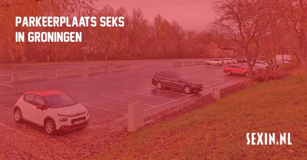 Parkeerplaats seks in Groningen